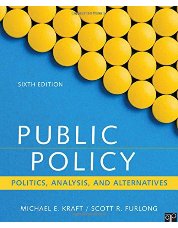 Public Policy: Politics, Analysis, and Alternatives by Michael E Kraft, Scott R Furlong 6th Edition (1506358152) (9781506358154)