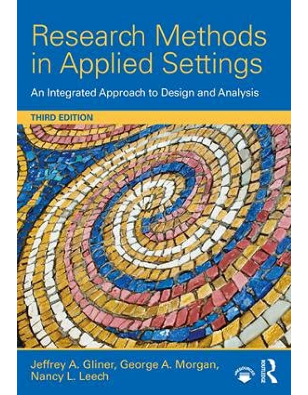 Research Methods in Applied Settings *US HARDCOVER* 3rd Ed. An Integrated Approach to Design and Analysis by Jeffrey Gliner, George Morgan