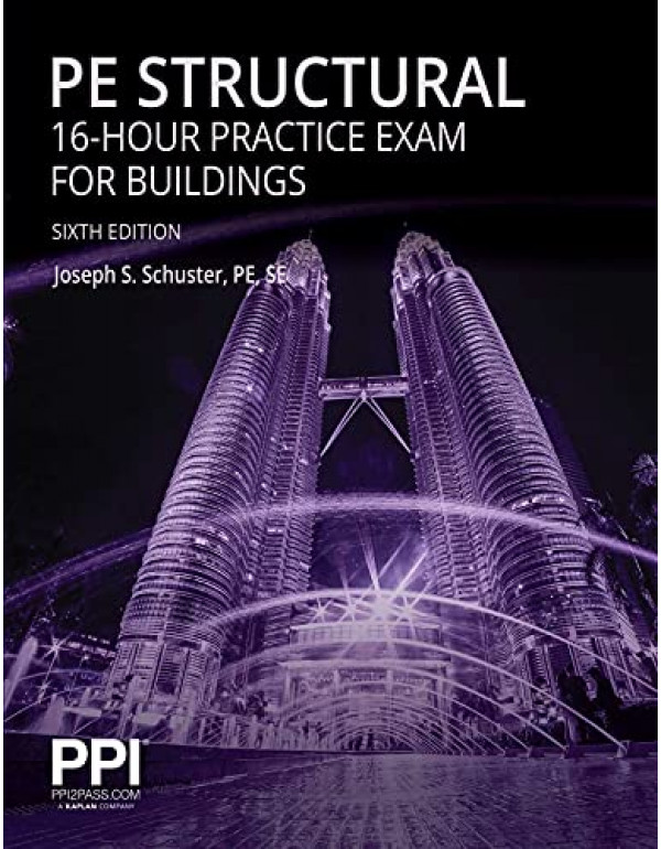 PPI PE Structural *US PAPERBACK* 6th Ed. 16-Hour Practice Exam for Buildings, Full Solutions for the NCEES PE Structural Engineering by Joseph Schuster