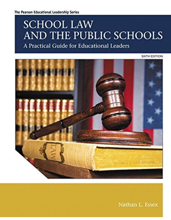 School Law and the Public Schools *US PAPERBACK* 6th Ed. A Practical Guide for Educational Leaders by Nathan Essex - {9780133905427}