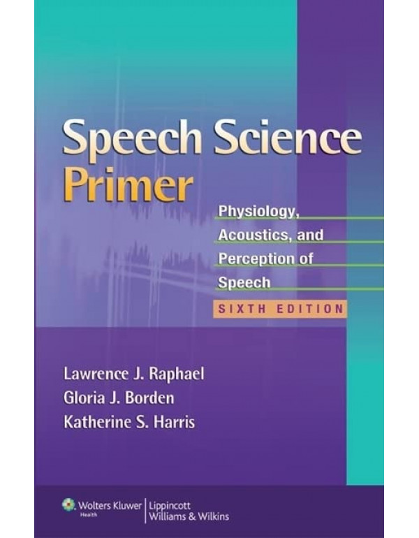 Speech Science Primer *US PAPERBACK* 6th Ed. Physiology, Acoustics, and Perception of Speech by Lawrence Raphael, Gloria Borden